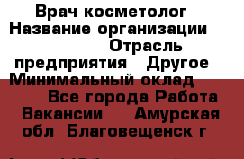 Врач-косметолог › Название организации ­ Linline › Отрасль предприятия ­ Другое › Минимальный оклад ­ 30 000 - Все города Работа » Вакансии   . Амурская обл.,Благовещенск г.